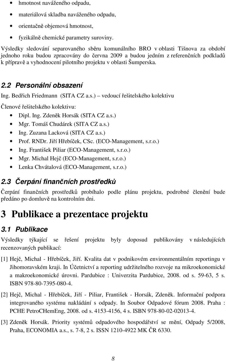 pilotního projektu v oblasti Šumperska. 2.2 Personální obsazení Ing. Bedřich Friedmann (SITA CZ a.s.) vedoucí řešitelského kolektivu Členové řešitelského kolektivu: Dipl. Ing. Zdeněk Horsák (SITA CZ a.