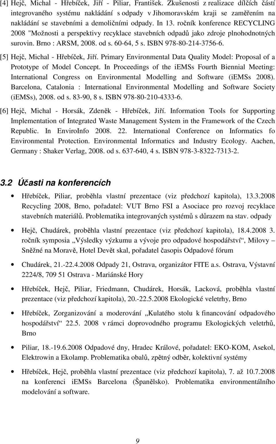 ročník konference RECYCLING 2008 "Možnosti a perspektivy recyklace stavebních odpadů jako zdroje plnohodnotných surovin. Brno : ARSM, 2008. od s. 60-64, 5 s. ISBN 978-80-214-3756-6.