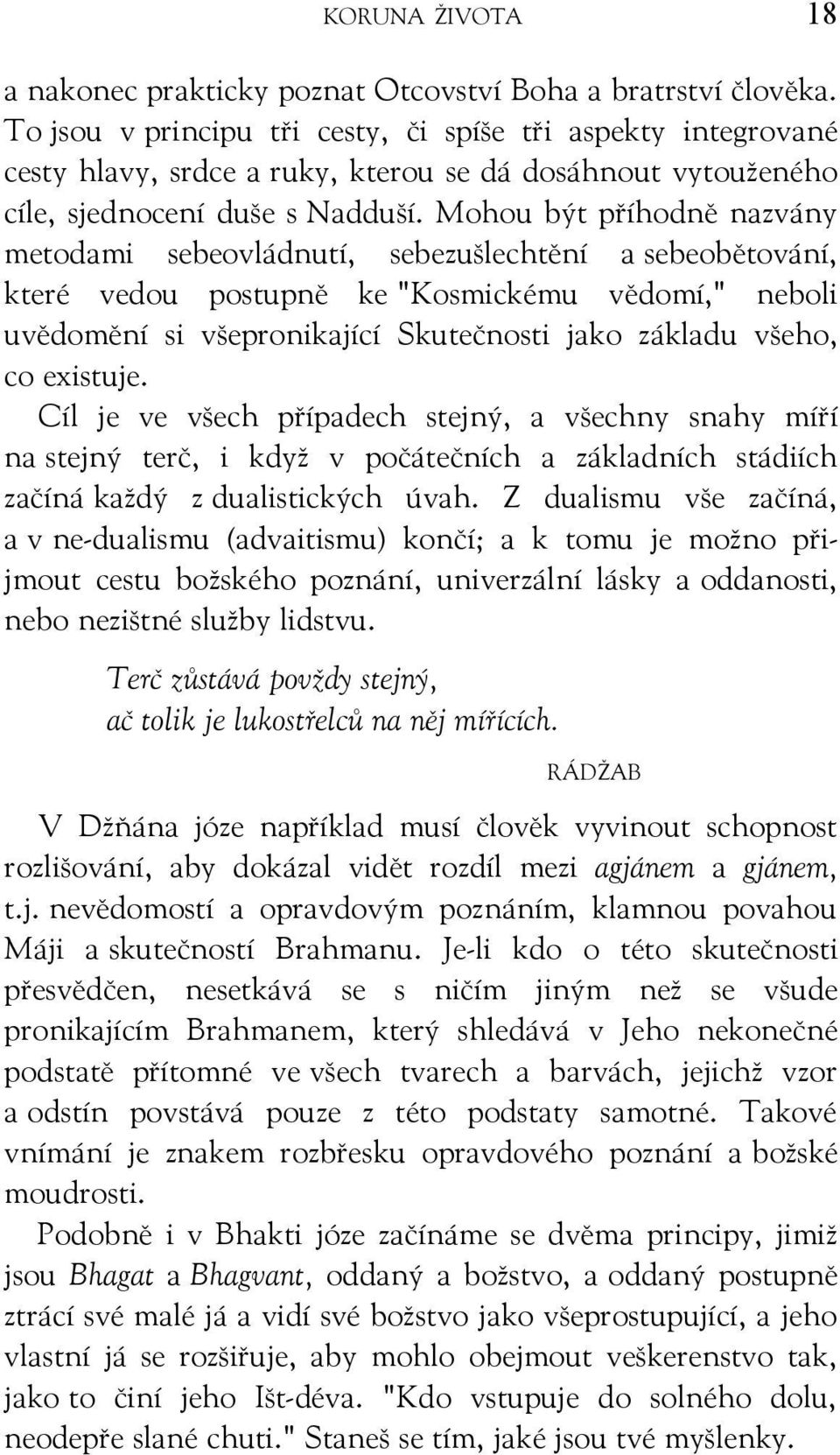 Mohou být příhodně nazvány metodami sebeovládnutí, sebezušlechtění a sebeobětování, které vedou postupně ke "Kosmickému vědomí," neboli uvědomění si všepronikající Skutečnosti jako základu všeho, co