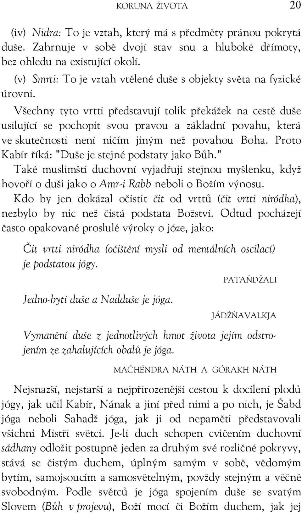 Všechny tyto vrtti představují tolik překážek na cestě duše usilující se pochopit svou pravou a základní povahu, která ve skutečnosti není ničím jiným než povahou Boha.