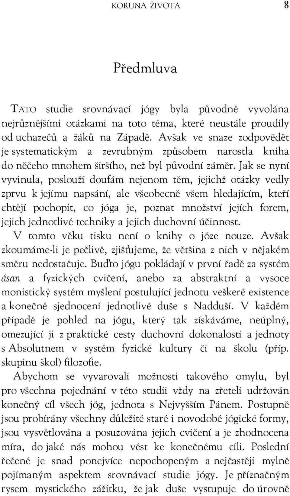 Jak se nyní vyvinula, poslouží doufám nejenom těm, jejichž otázky vedly zprvu k jejímu napsání, ale všeobecně všem hledajícím, kteří chtějí pochopit, co jóga je, poznat množství jejích forem, jejich