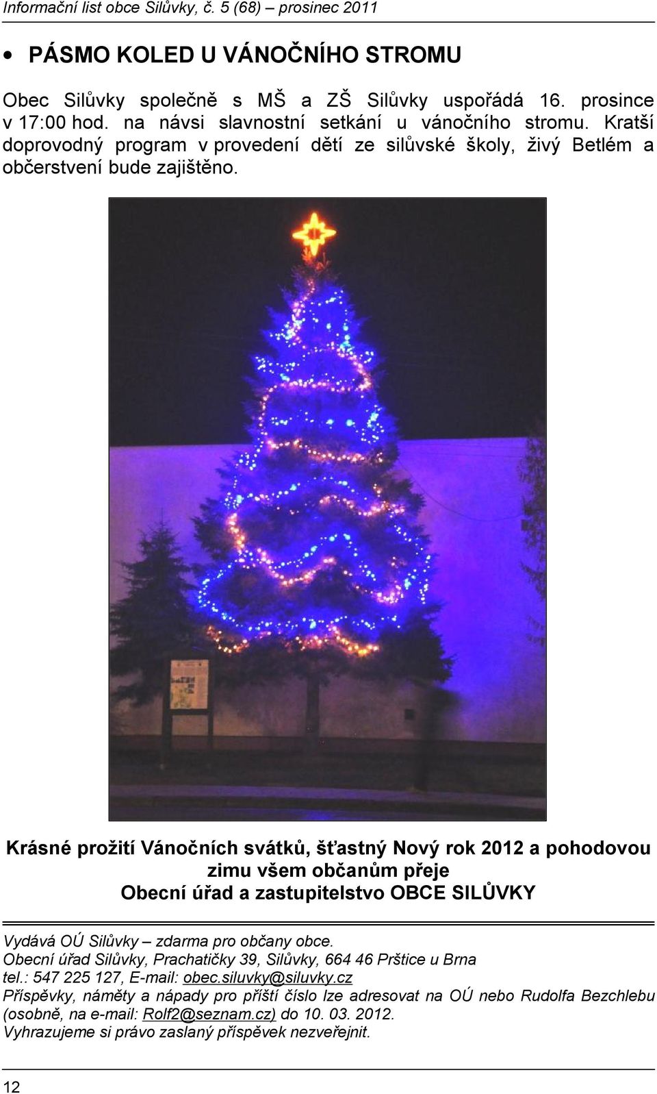 Krásné prožití Vánočních svátků, šťastný Nový rok 2012 a pohodovou zimu všem občanům přeje Obecní úřad a zastupitelstvo OBCE SILŮVKY Vydává OÚ Silůvky zdarma pro občany obce.