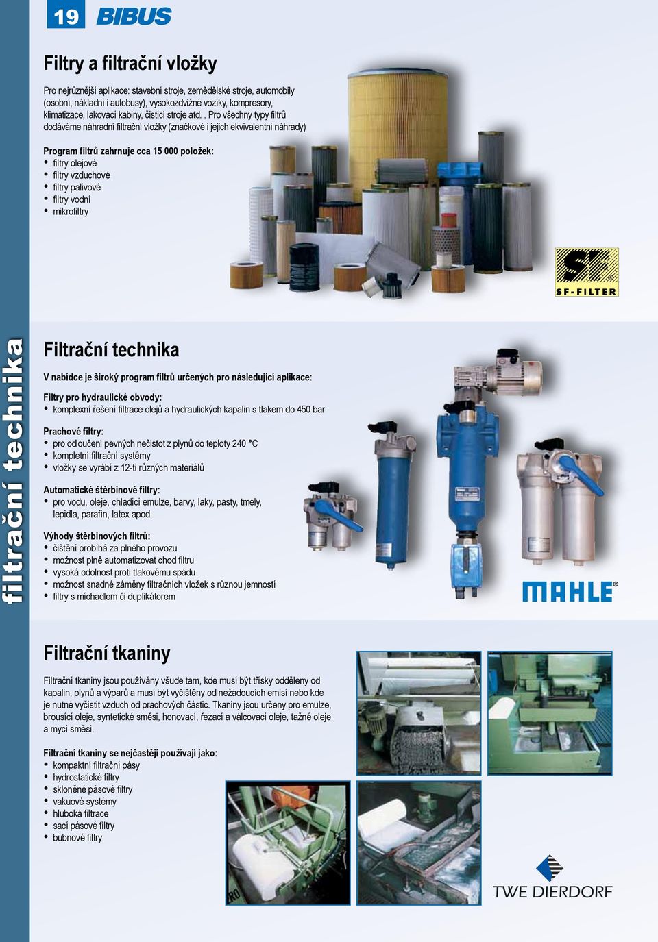 . Pro všechny typy filtrů dodáváme náhradní filtrační vložky (značkové i jejich ekvivalentní náhrady) Program filtrů zahrnuje cca 15 000 položek: filtry olejové filtry vzduchové filtry palivové