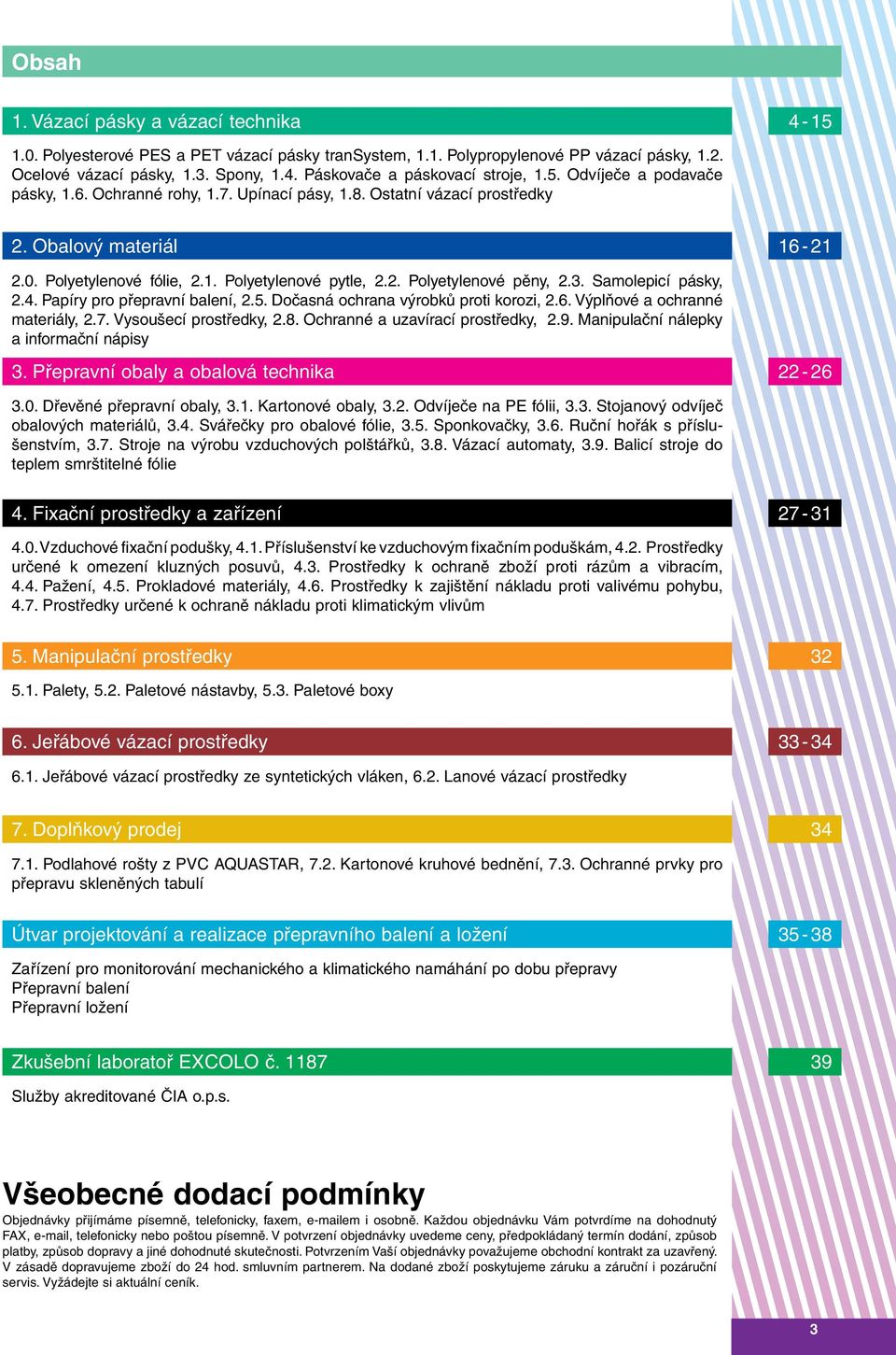 3. Samolepicí pásky, 2.4. Papíry pro přepravní balení, 2.5. Dočasná ochrana výrobků proti korozi, 2.6. Výplňové a ochranné materiály, 2.7. Vysoušecí prostředky, 2.8.