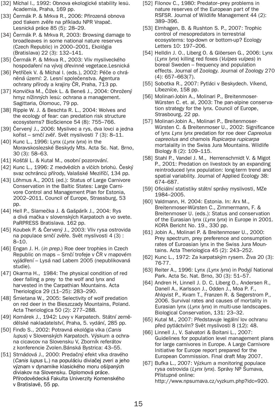 lesnická [36] Petříček V. & Míchal I. (eds.), 00: Péče o chráněná území:. Lesní společenstva. Agentura ochrany přírody a krajiny ČR, Praha, 713 pp. [37] Konvička M., Čížek L. & Beneš J.