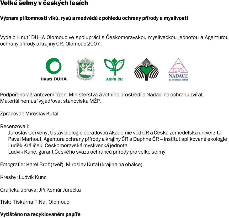 Zpracoval: Miroslav Kutal Recenzovali: Jaroslav Červený, Ústav biologie obratlovců Akademie věd ČR a Česká zemědělská univerzita Pavel Marhoul, Agentura ochrany přírody a krajiny ČR a Daphne ČR