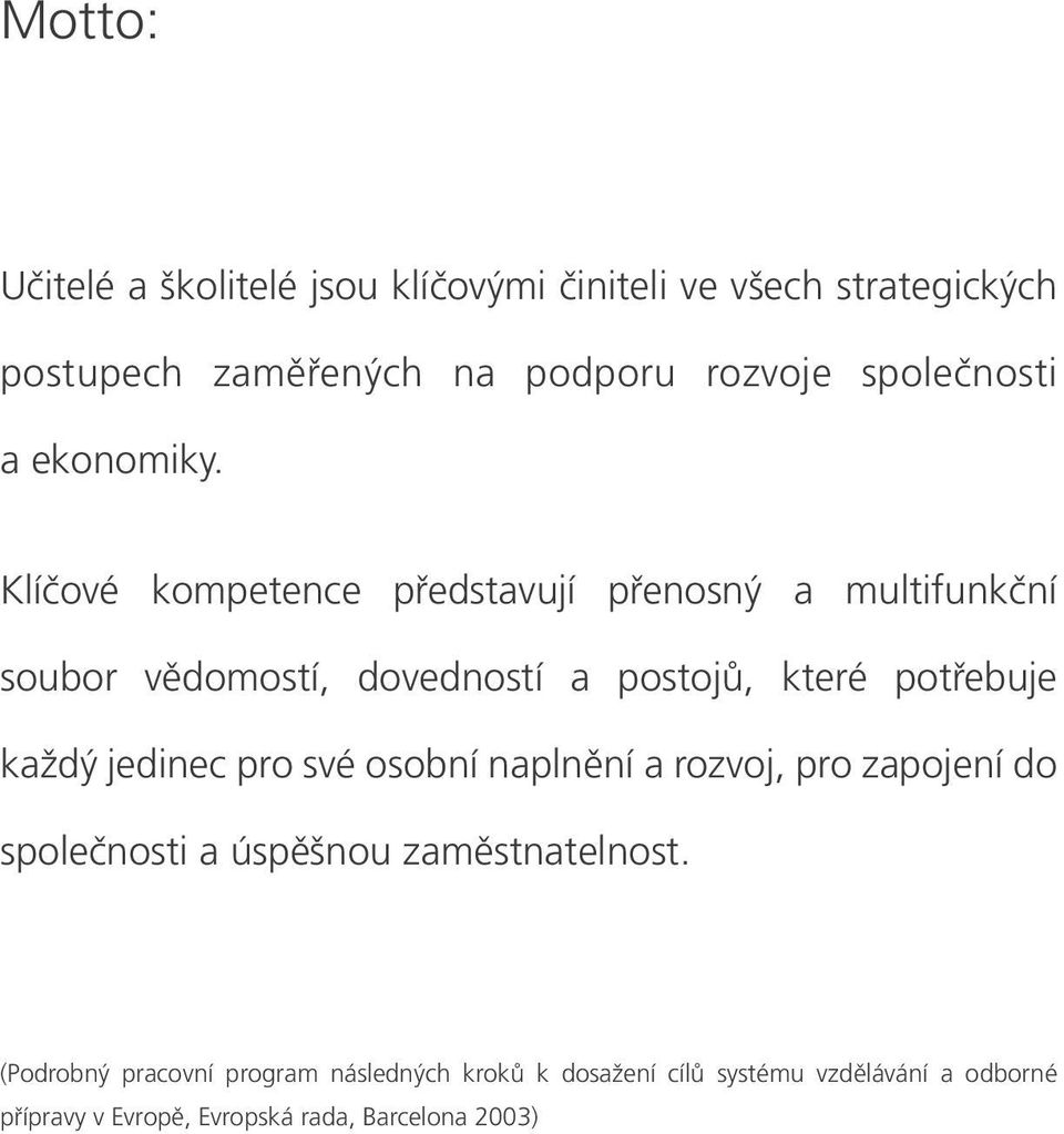 Klíčové kompetence představují přenosný a multifunkční soubor vědomostí, dovedností a postojů, které potřebuje každý