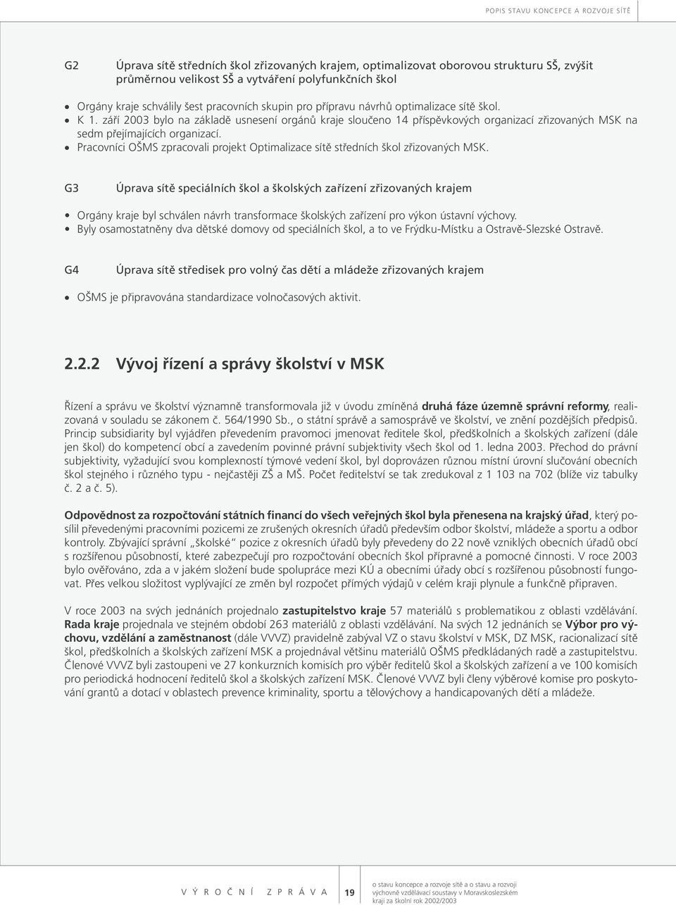 září 2003 bylo na základě usnesení orgánů kraje sloučeno 14 příspěvkových organizací zřizovaných MSK na sedm přejímajících organizací.