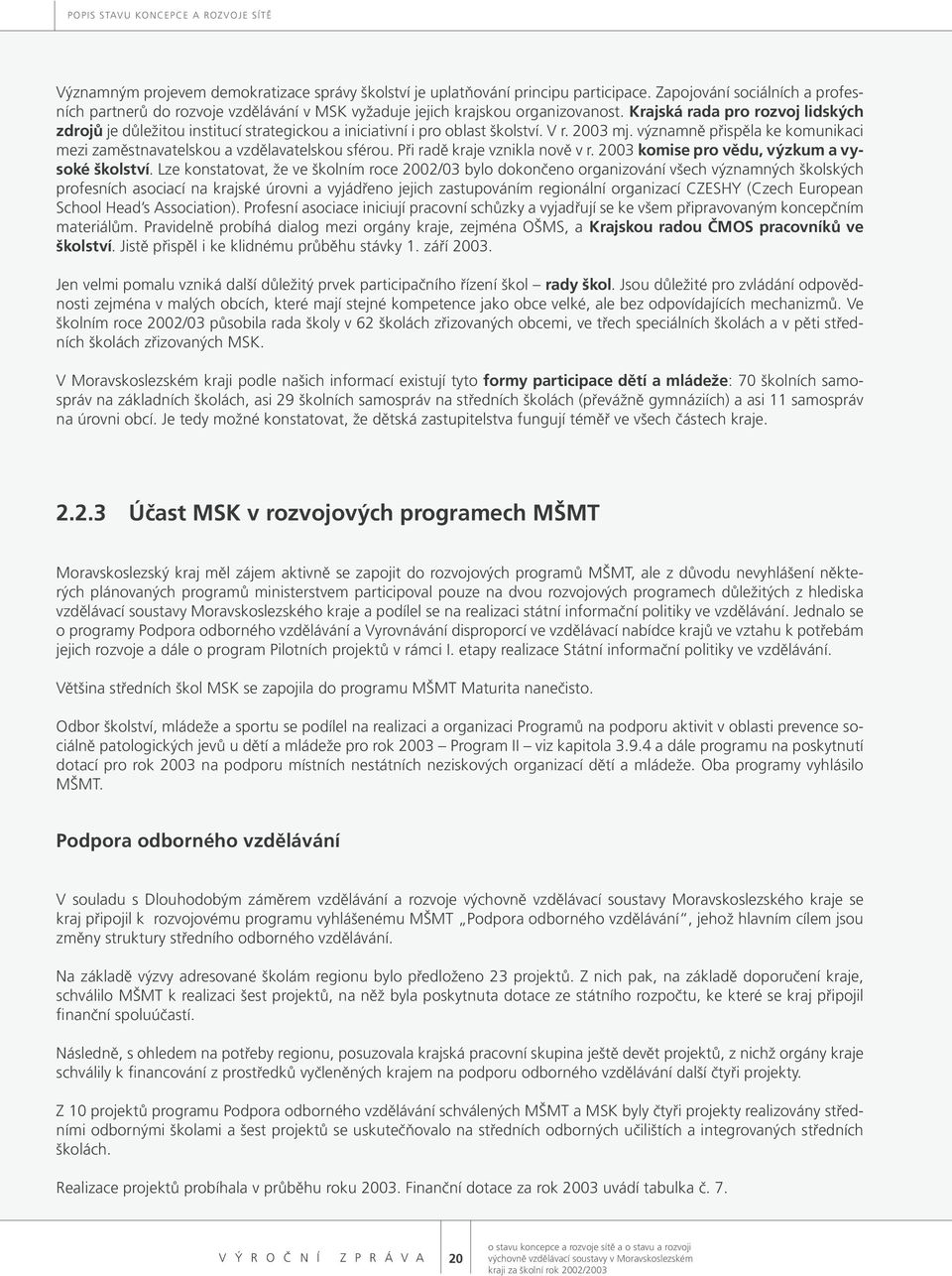 Krajská rada pro rozvoj lidských zdrojů je důležitou institucí strategickou a iniciativní i pro oblast školství. V r. 2003 mj.