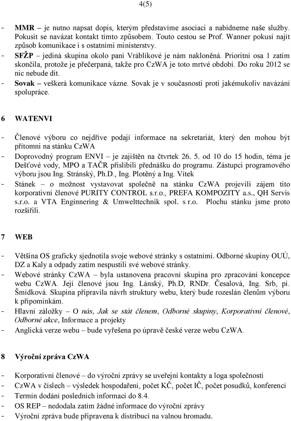 Prioritní osa 1 zatím skončila, protože je přečerpaná, takže pro CzWA je toto mrtvé období. Do roku 2012 se nic nebude dít. - Sovak veškerá komunikace vázne.