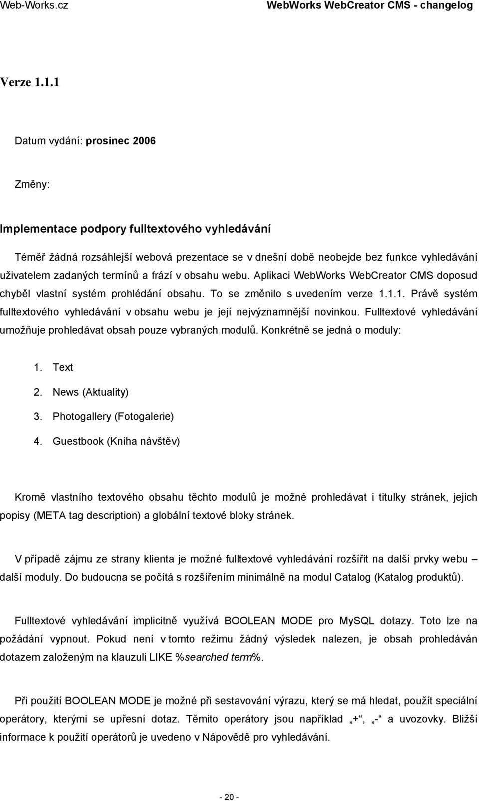 termínů a frází v obsahu webu. Aplikaci WebWorks WebCreator CMS doposud chyběl vlastní systém prohlédání obsahu. To se změnilo s uvedením verze 1.