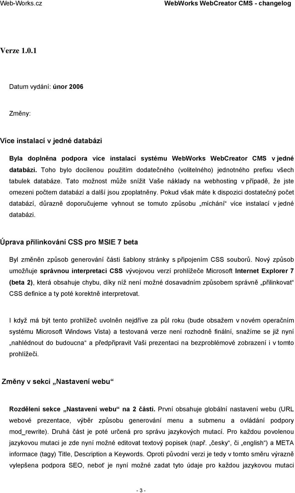 Tato možnost může snížit Vaše náklady na webhosting v případě, že jste omezeni počtem databází a další jsou zpoplatněny.