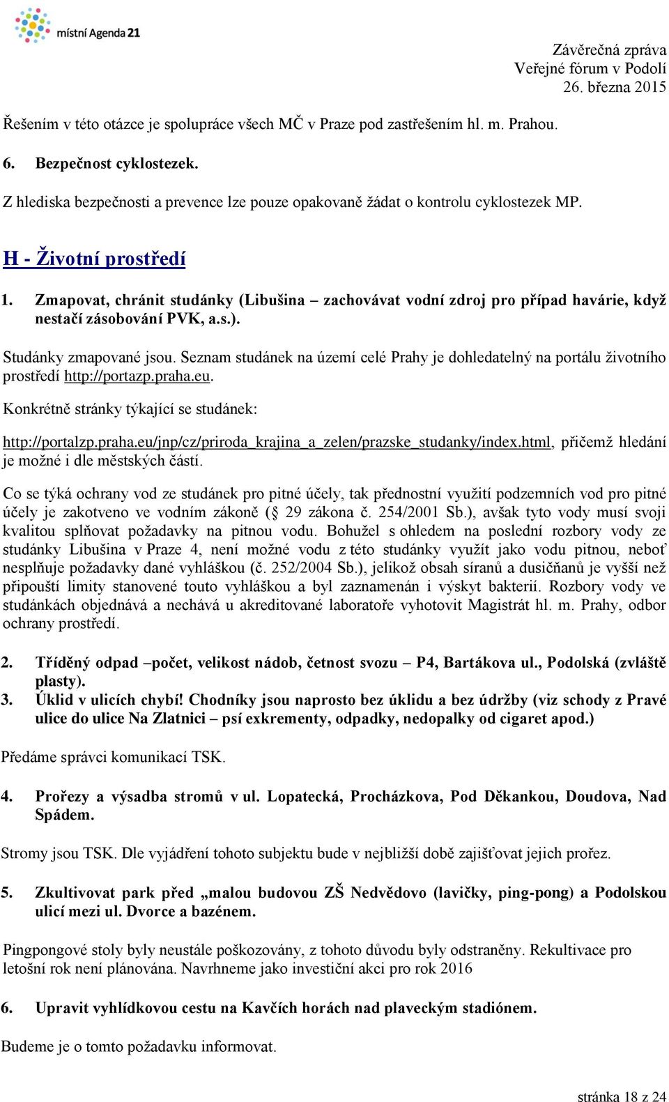 Seznam studánek na území celé Prahy je dohledatelný na portálu životního prostředí http://portazp.praha.eu. Konkrétně stránky týkající se studánek: http://portalzp.praha.eu/jnp/cz/priroda_krajina_a_zelen/prazske_studanky/index.