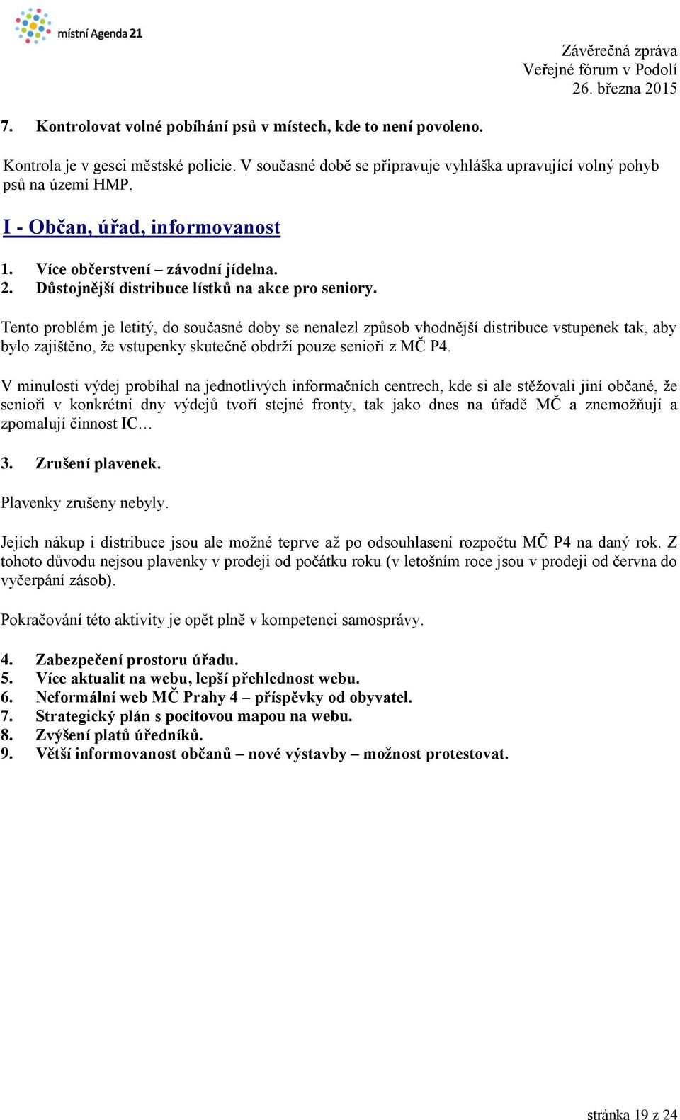 Tento problém je letitý, do současné doby se nenalezl způsob vhodnější distribuce vstupenek tak, aby bylo zajištěno, že vstupenky skutečně obdrží pouze senioři z MČ P4.