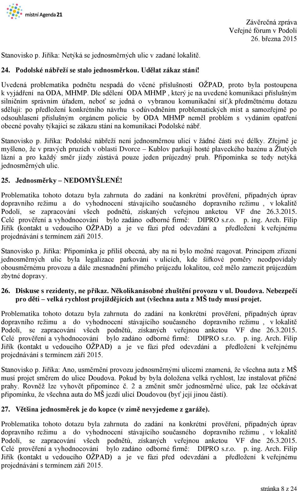 Dle sdělení ODA MHMP, který je na uvedené komunikaci příslušným silničním správním úřadem, neboť se jedná o vybranou komunikační síť,k předmětnému dotazu sdělují: po předložení konkrétního návrhu s