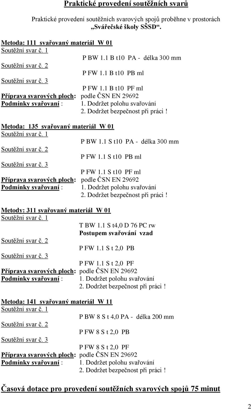 1 S t10 PA - délka 300 mm P FW 1.1 S t10 PB ml P FW 1.1 S t10 PF ml Metody: 311 svařovaný materiál W 01 T BW 1.1 S t4,0 D 76 PC rw Postupem svařování vzad P FW 1.