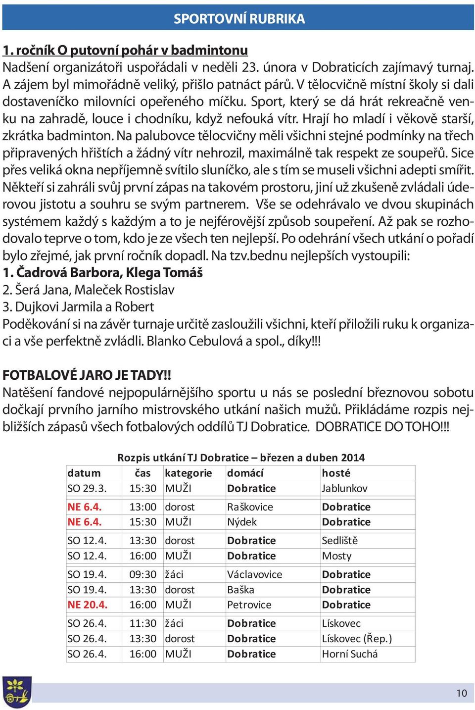 Hrají ho mladí i věkově starší, zkrátka badminton. Na palubovce tělocvičny měli všichni stejné podmínky na třech připravených hřištích a žádný vítr nehrozil, maximálně tak respekt ze soupeřů.