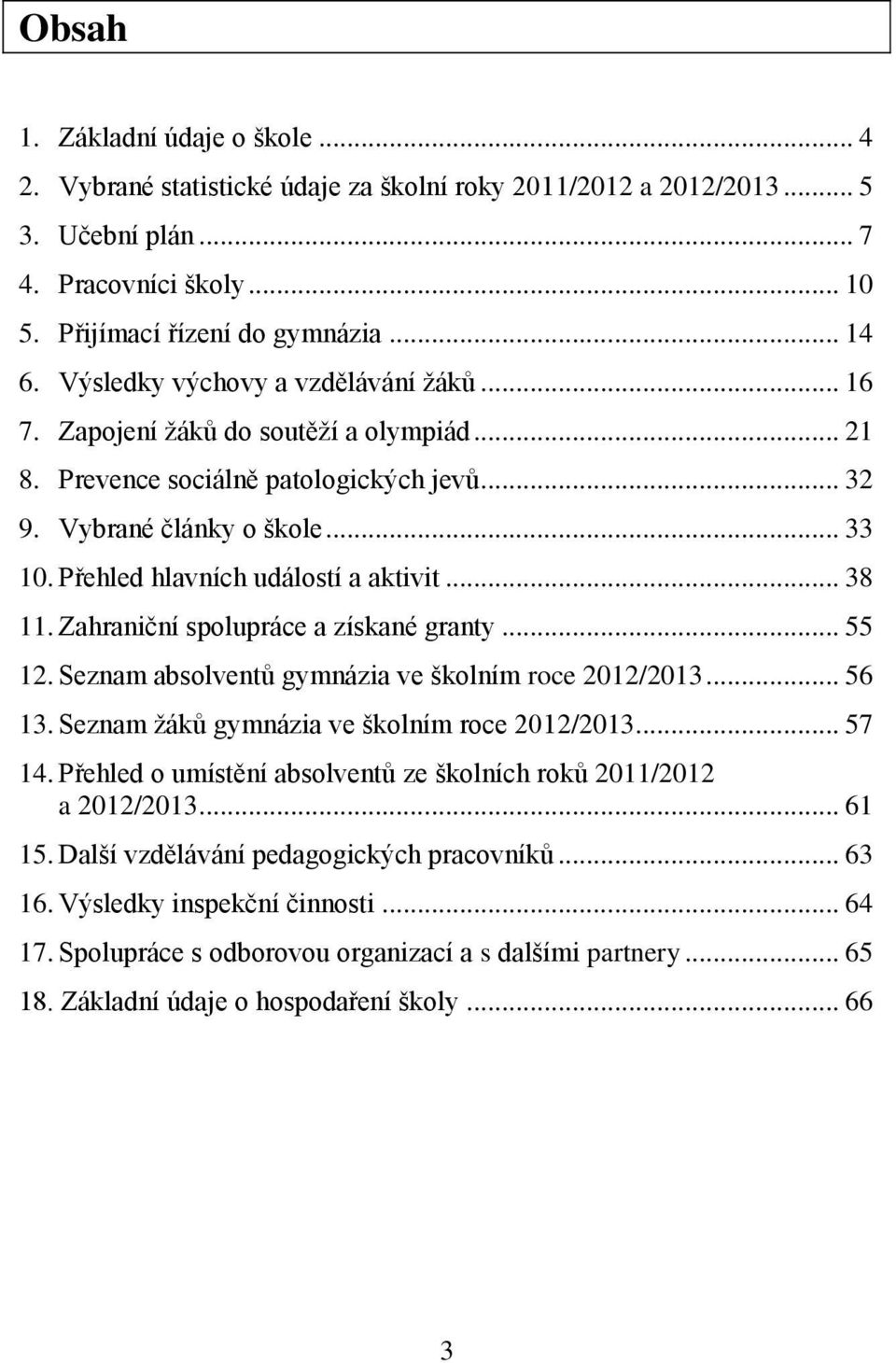 Přehled hlavních událostí a aktivit... 38 11. Zahraniční spolupráce a získané granty... 55 12. Seznam absolventů gymnázia ve školním roce 2012/2013... 56 13.