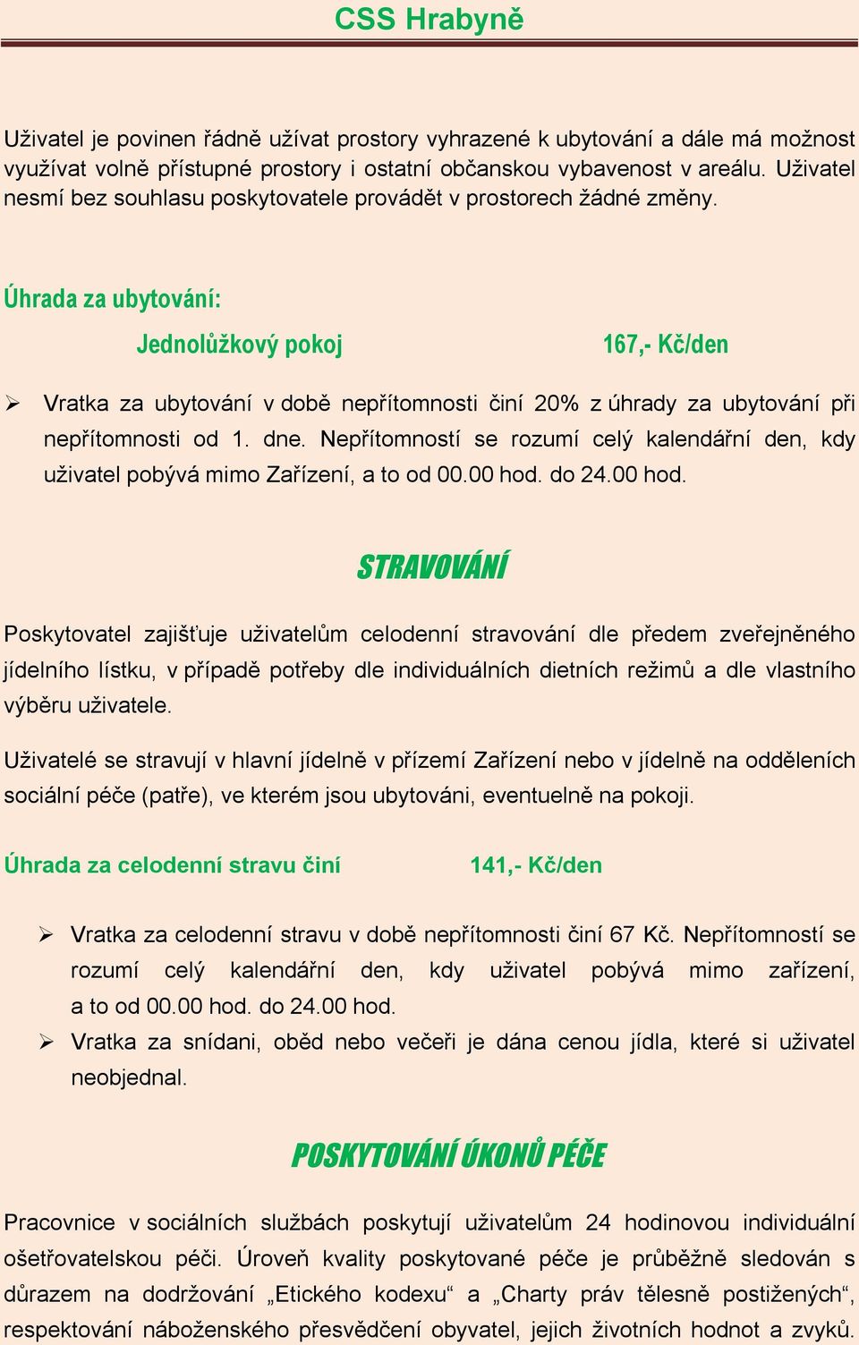 Úhrada za ubytování: Jednolůžkový pokoj 167,- Kč/den Vratka za ubytování v době nepřítomnosti činí 20% z úhrady za ubytování při nepřítomnosti od 1. dne.