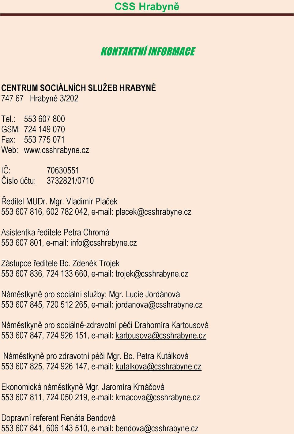 cz Asistentka ředitele Petra Chromá 553 607 801, e-mail: info@csshrabyne.cz Zástupce ředitele Bc. Zdeněk Trojek 553 607 836, 724 133 660, e-mail: trojek@csshrabyne.