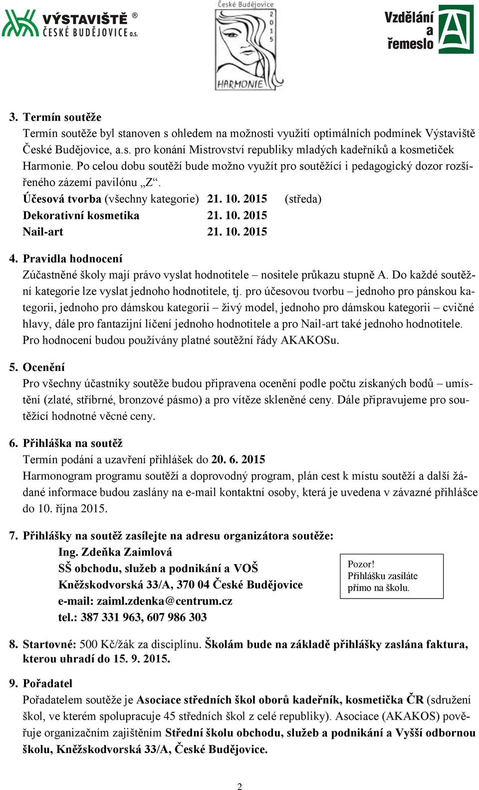 10. 2015 4. Pravidla hodnocení Zúčastněné školy mají právo vyslat hodnotitele nositele průkazu stupně A. Do každé soutěžní kategorie lze vyslat jednoho hodnotitele, tj.