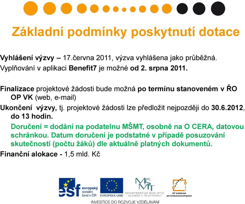 Finalizace projektové ţádosti bude moţná po termínu stanoveném v ŘO OP VK (web, e-mail) Ukončení výzvy, tj.