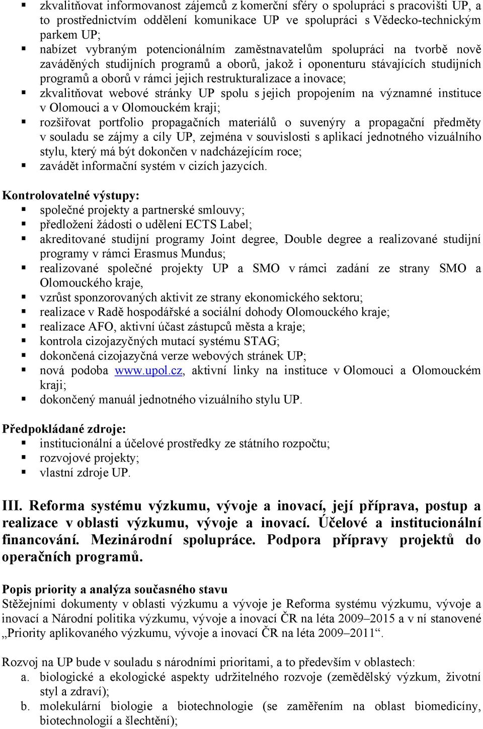 zkvalitňovat webové stránky UP spolu s jejich propojením na významné instituce v Olomouci a v Olomouckém kraji; rozšiřovat portfolio propagačních materiálů o suvenýry a propagační předměty v souladu