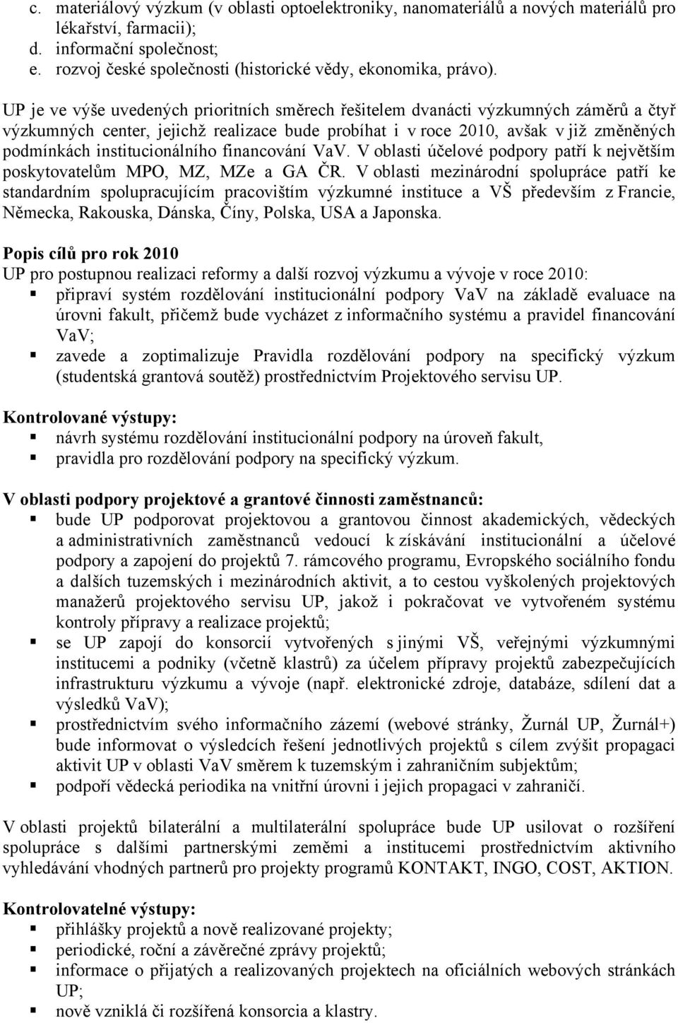 institucionálního financování VaV. V oblasti účelové podpory patří k největším poskytovatelům MPO, MZ, MZe a GA ČR.