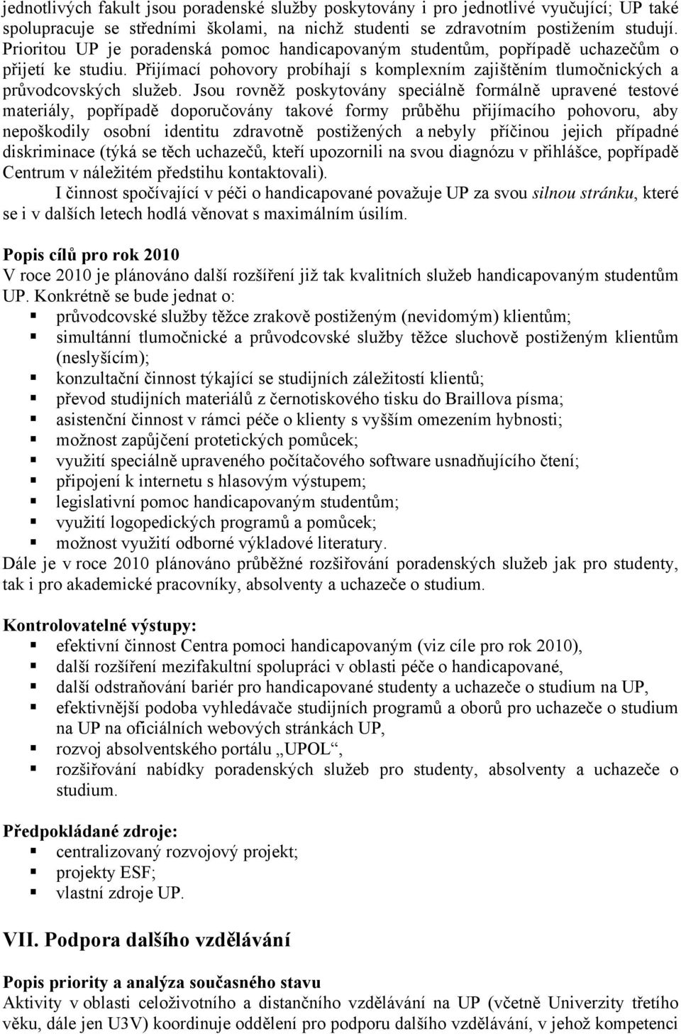 Jsou rovněž poskytovány speciálně formálně upravené testové materiály, popřípadě doporučovány takové formy průběhu přijímacího pohovoru, aby nepoškodily osobní identitu zdravotně postižených a nebyly