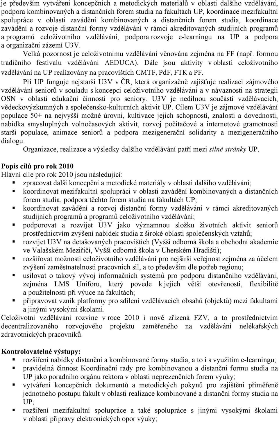 rozvoje e-learningu na UP a podpora a organizační zázemí U3V. Velká pozornost je celoživotnímu vzdělávání věnována zejména na FF (např. formou tradičního festivalu vzdělávání AEDUCA).