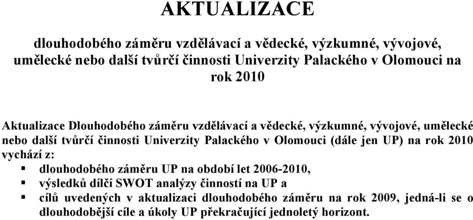 Univerzity Palackého v Olomouci (dále jen UP) na rok 2010 vychází z: dlouhodobého záměru UP na období let 2006-2010, výsledků dílčí SWOT