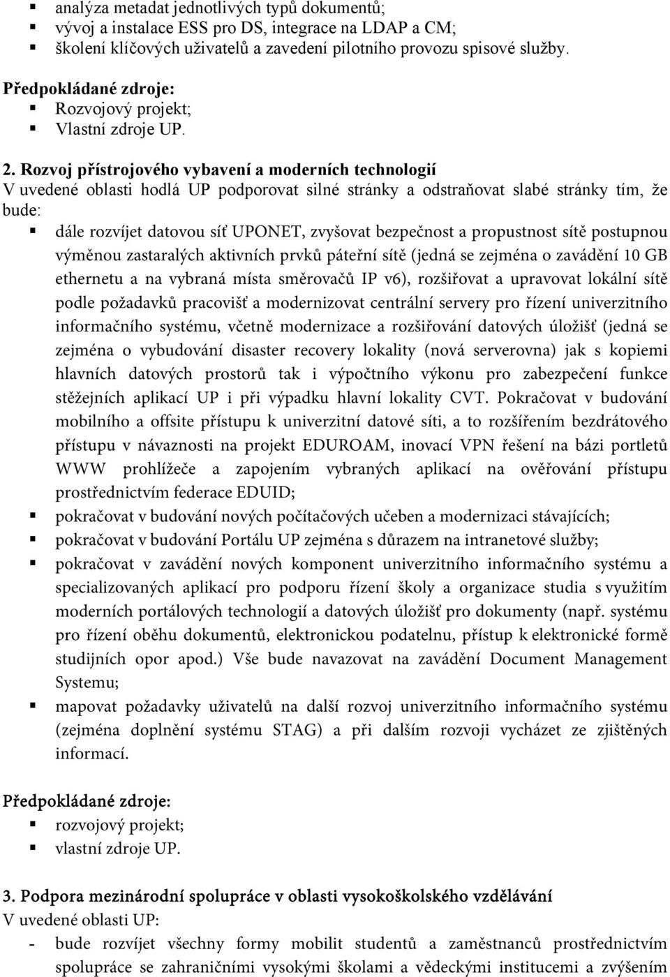 Rozvoj přístrojového vybavení a moderních technologií V uvedené oblasti hodlá UP podporovat silné stránky a odstraňovat slabé stránky tím, že bude: dále rozvíjet datovou síť UPONET, zvyšovat