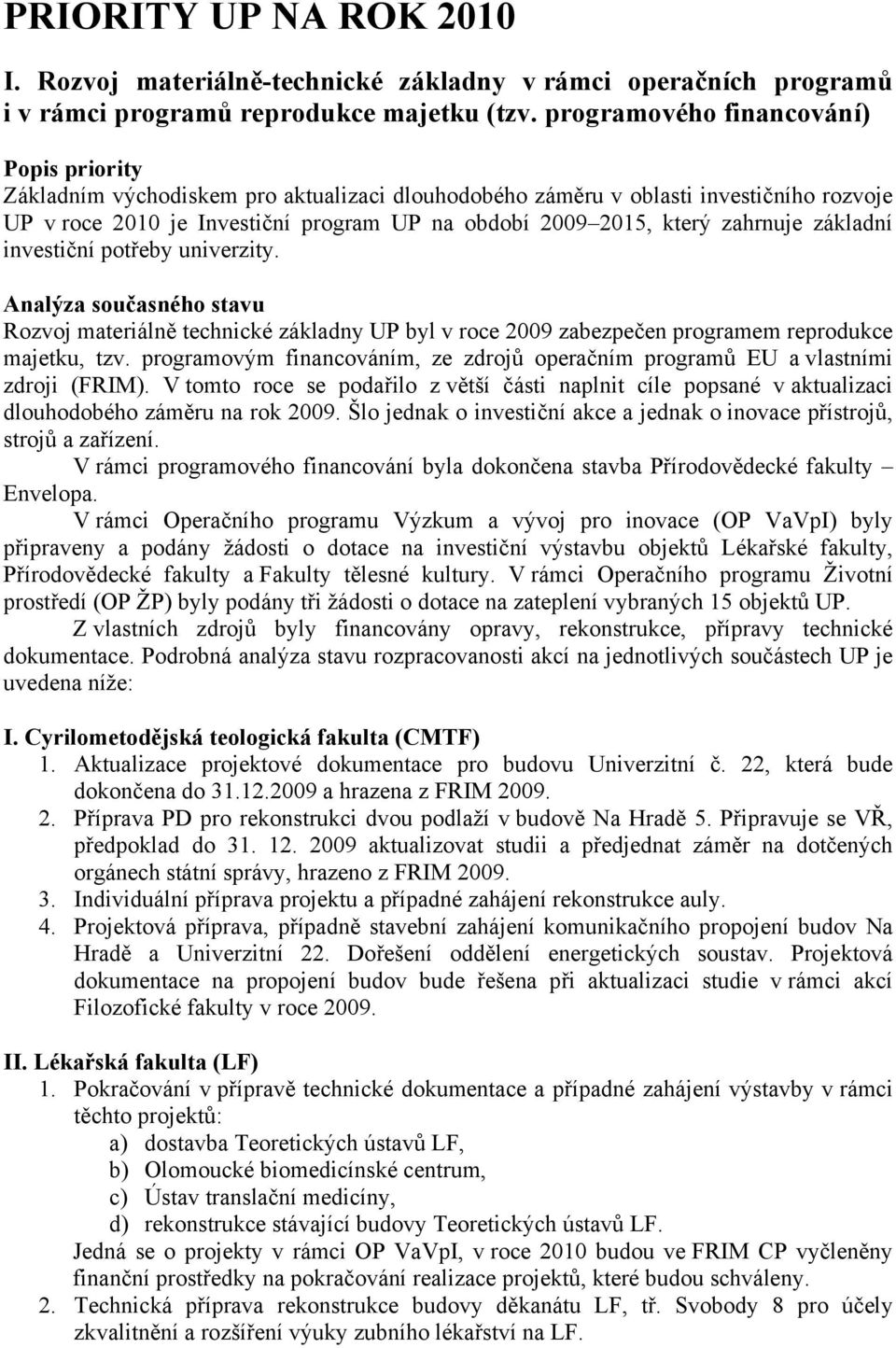 zahrnuje základní investiční potřeby univerzity. Analýza současného stavu Rozvoj materiálně technické základny UP byl v roce 2009 zabezpečen programem reprodukce majetku, tzv.