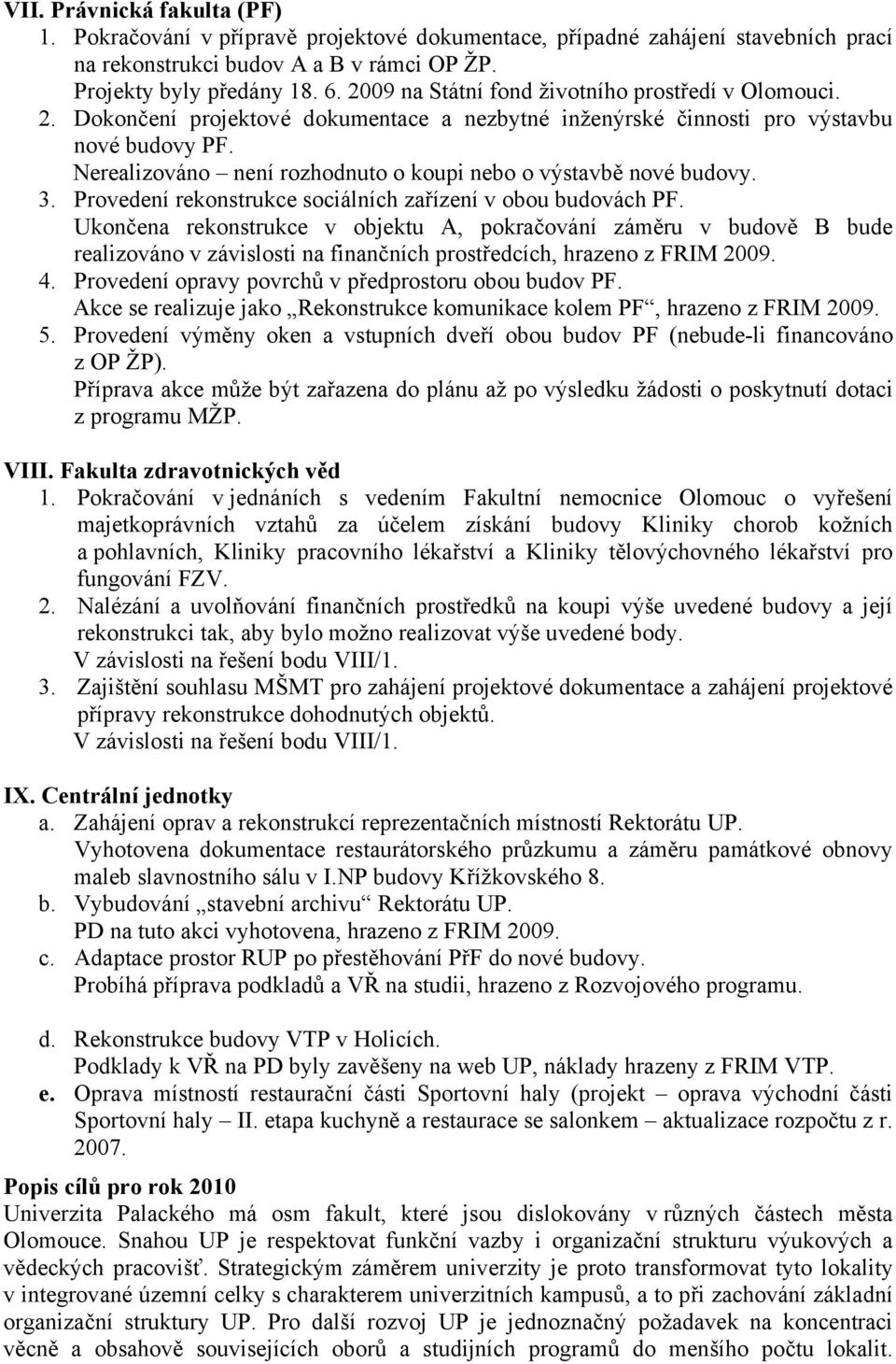 Nerealizováno není rozhodnuto o koupi nebo o výstavbě nové budovy. 3. Provedení rekonstrukce sociálních zařízení v obou budovách PF.