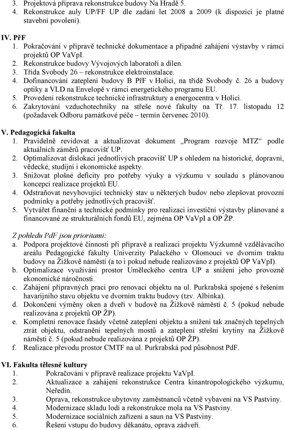 Třída Svobody 26 rekonstrukce elektroinstalace. 4. Dofinancování zateplení budovy B PřF v Holici, na třídě Svobody č. 26 a budovy optiky a VLD na Envelopě v rámci energetického programu EU. 5.