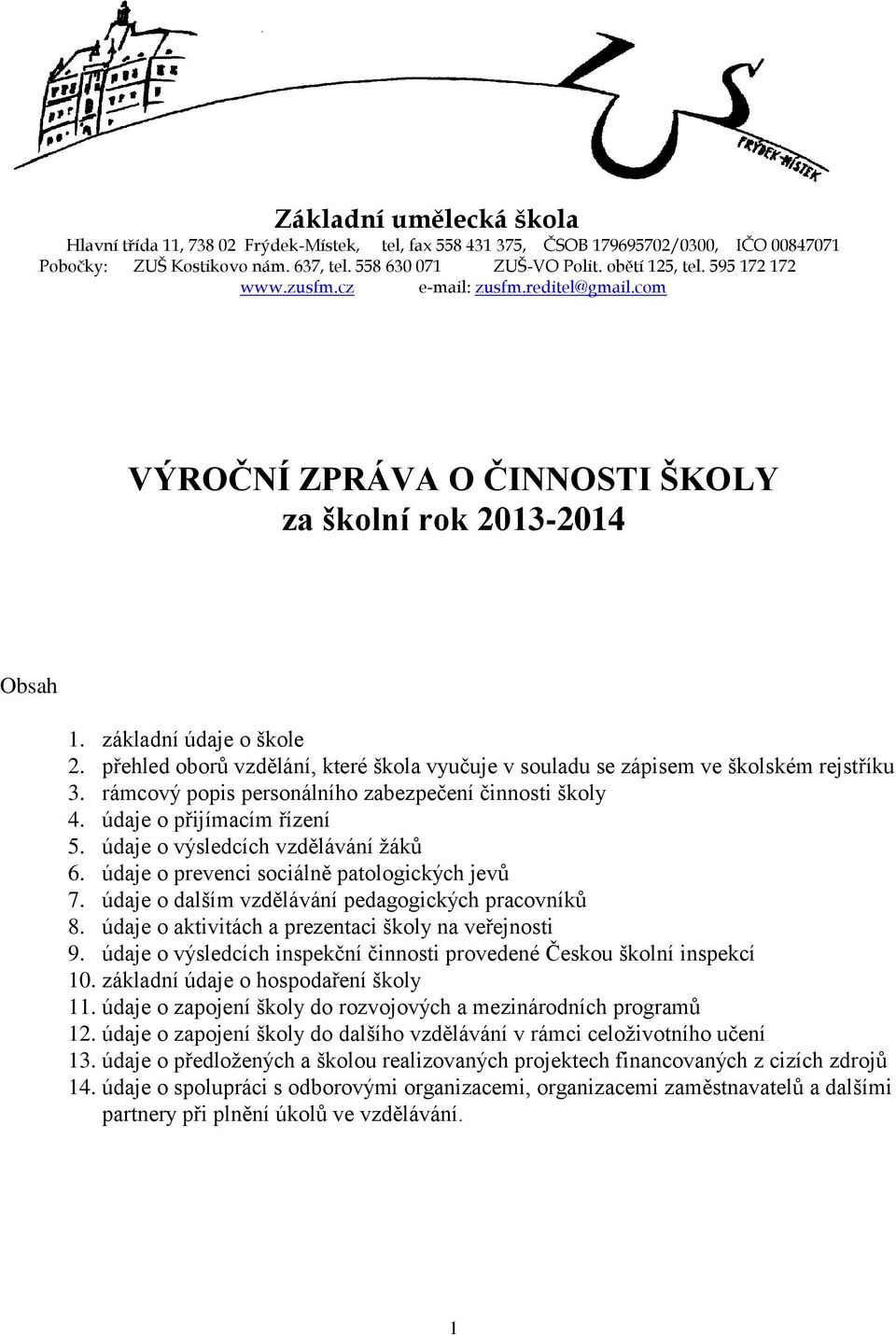 přehled oborů vzdělání, které škola vyučuje v souladu se zápisem ve školském rejstříku 3. rámcový popis personálního zabezpečení činnosti školy 4. údaje o přijímacím řízení 5.