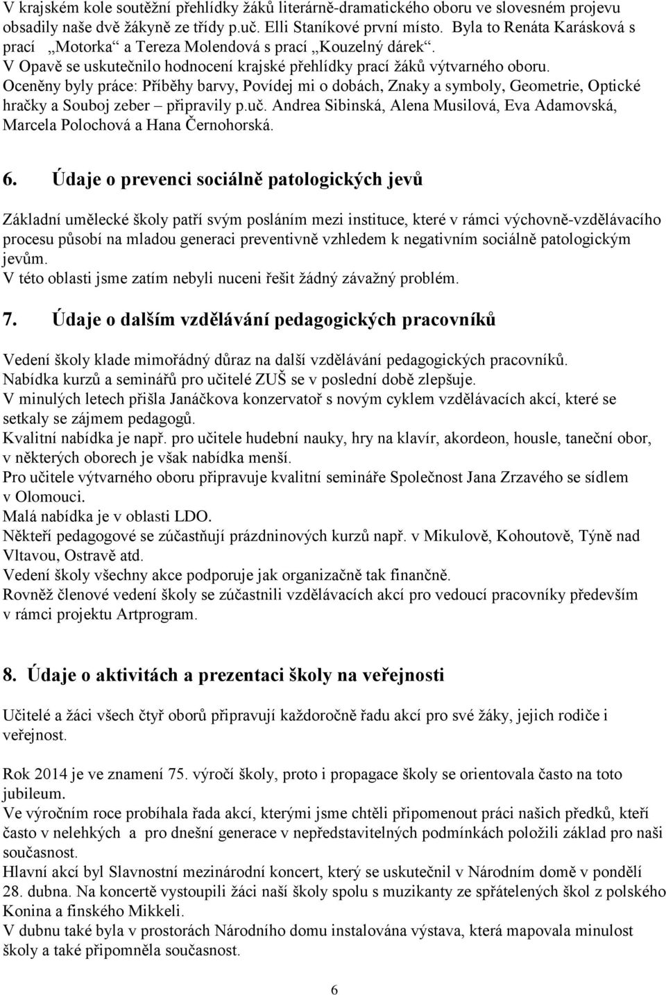 Oceněny byly práce: Příběhy barvy, Povídej mi o dobách, Znaky a symboly, Geometrie, Optické hračky a Souboj zeber připravily p.uč.