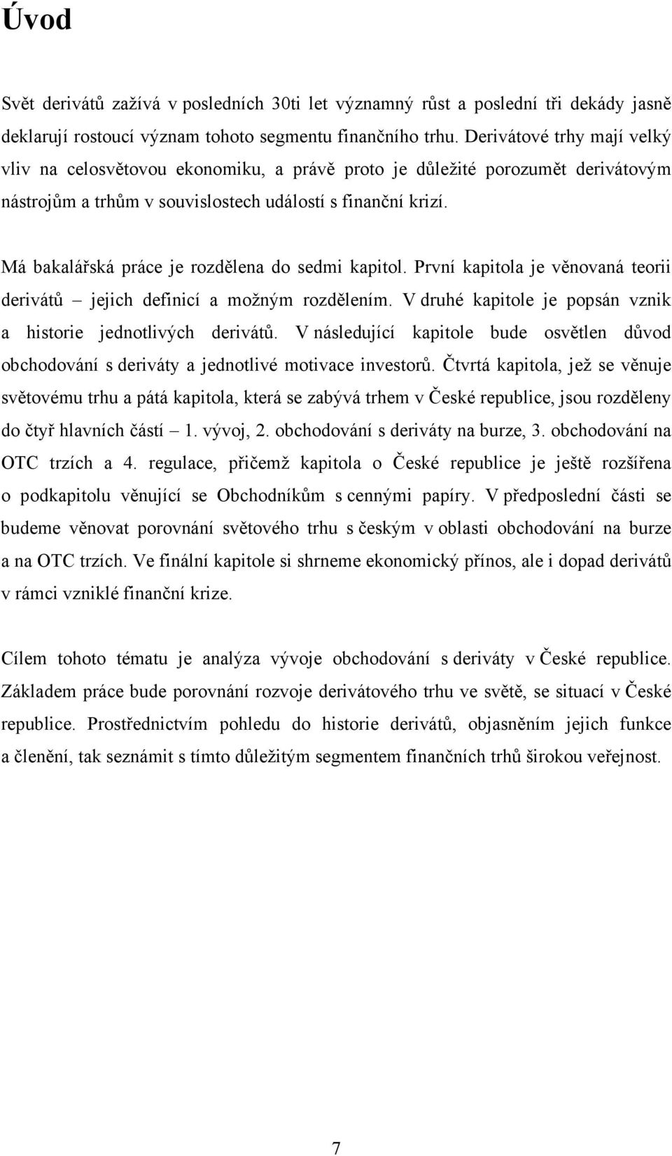 Má bakalářská práce je rozdělena do sedmi kapitol. První kapitola je věnovaná teorii derivátů jejich definicí a možným rozdělením. V druhé kapitole je popsán vznik a historie jednotlivých derivátů.