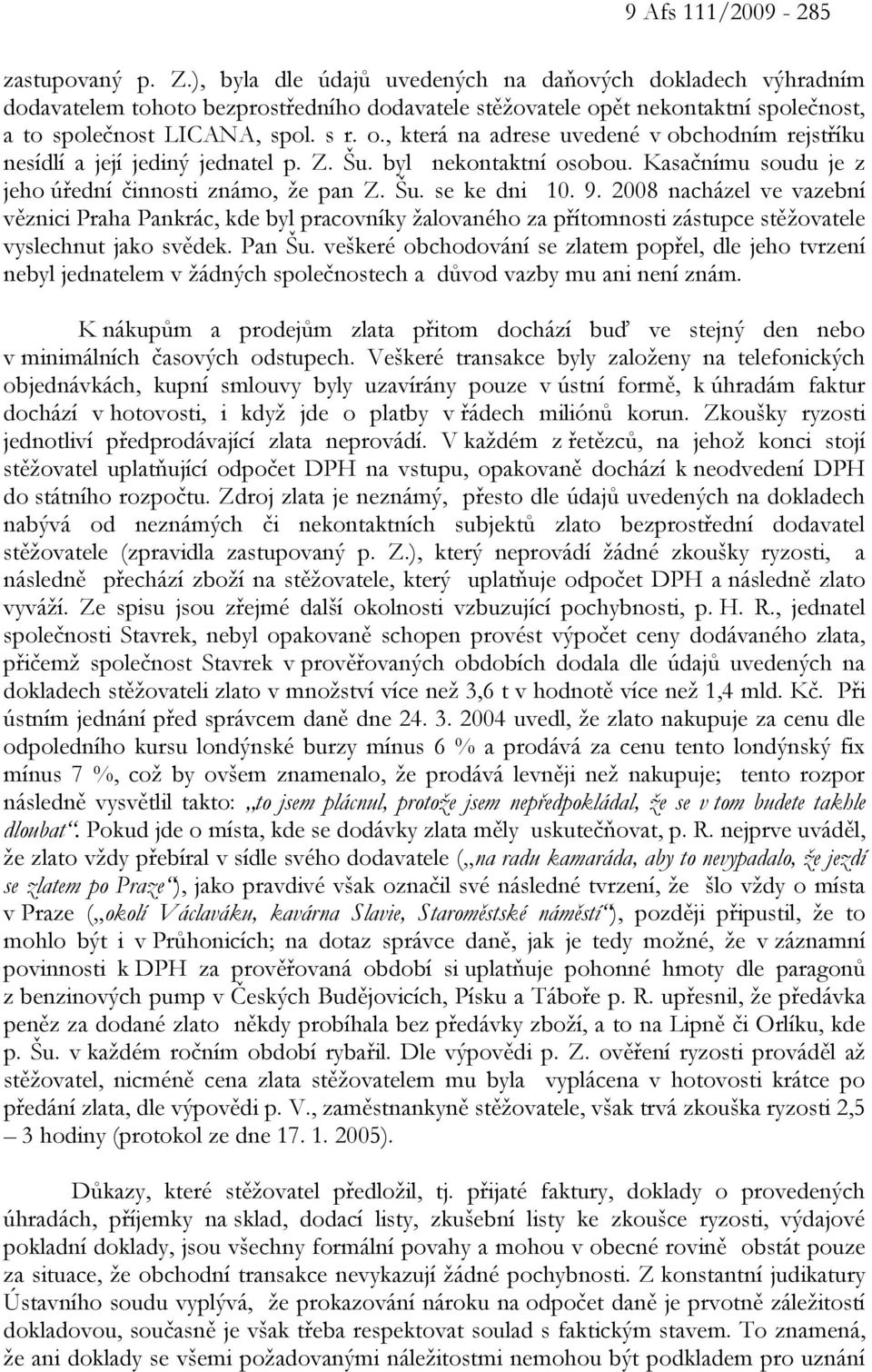 ět nekontaktní společnost, a to společnost LICANA, spol. s r. o., která na adrese uvedené v obchodním rejstříku nesídlí a její jediný jednatel p. Z. Šu. byl nekontaktní osobou.