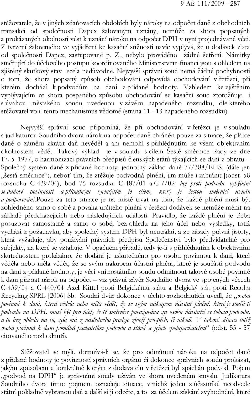 Námitky směřující do účelového postupu koordinovaného Ministerstvem financí jsou s ohledem na zjištěný skutkový stav zcela nedůvodné.