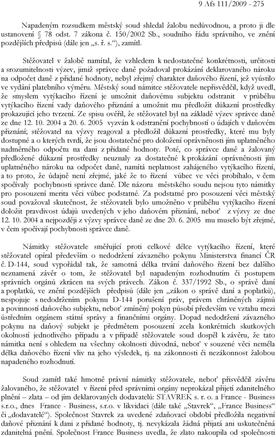 Stěžovatel v žalobě namítal, že vzhledem k nedostatečné konkrétnosti, určitosti a srozumitelnosti výzev, jimiž správce daně požadoval prokázání deklarovaného nároku na odpočet daně z přidané hodnoty,