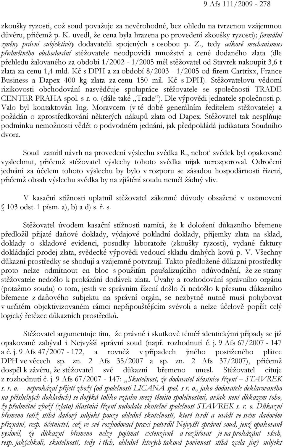 , tedy celkově mechanismus předmětného obchodování stěžovatele neodpovídá množství a ceně dodaného zlata (dle přehledu žalovaného za období 1/2002-1/2005 měl stěžovatel od Stavrek nakoupit 3,6 t