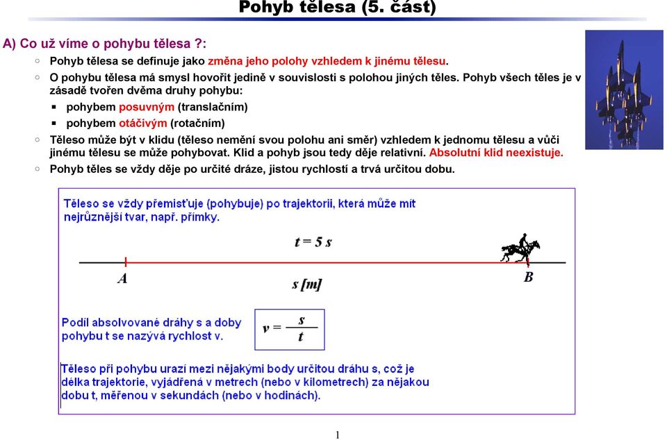 Pohyb všech těles je v zásadě tvořen dvěma druhy pohybu: pohybem posuvným (translačním) pohybem otáčivým (rotačním) Těleso může být v klidu (těleso