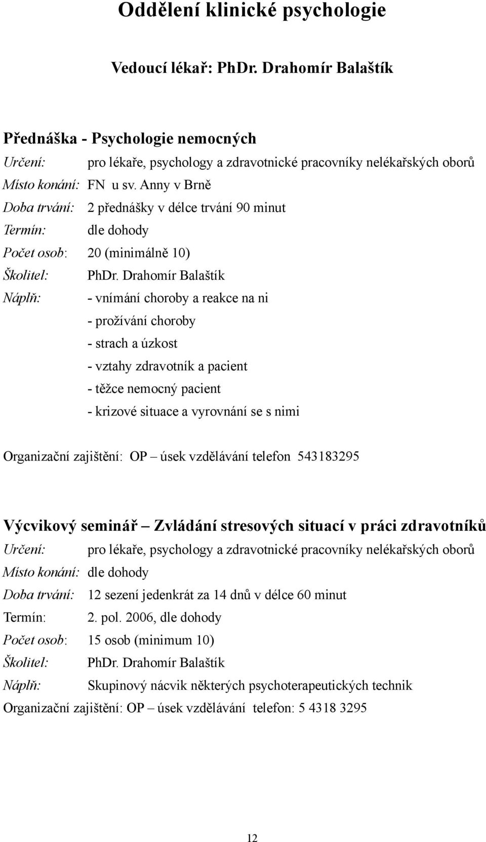 Drahomír Balaštík - vnímání choroby a reakce na ni - prožívání choroby - strach a úzkost - vztahy zdravotník a pacient - těžce nemocný pacient - krizové situace a vyrovnání se s nimi Organizační