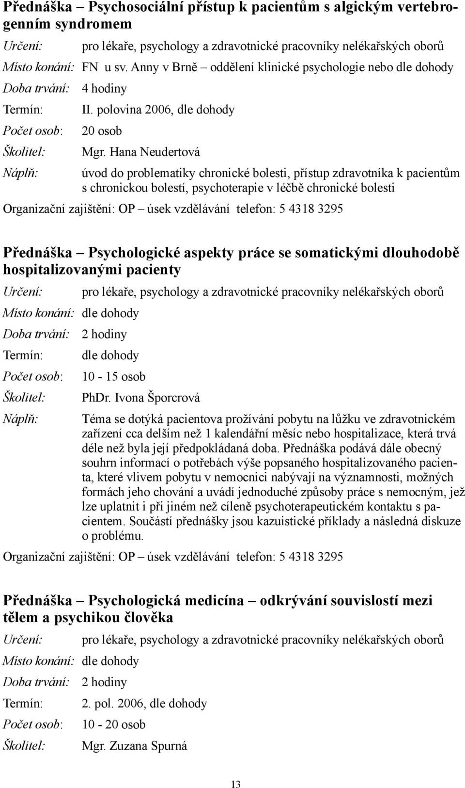 Hana Neudertová úvod do problematiky chronické bolesti, přístup zdravotníka k pacientům s chronickou bolestí, psychoterapie v léčbě chronické bolesti Organizační zajištění: OP úsek vzdělávání