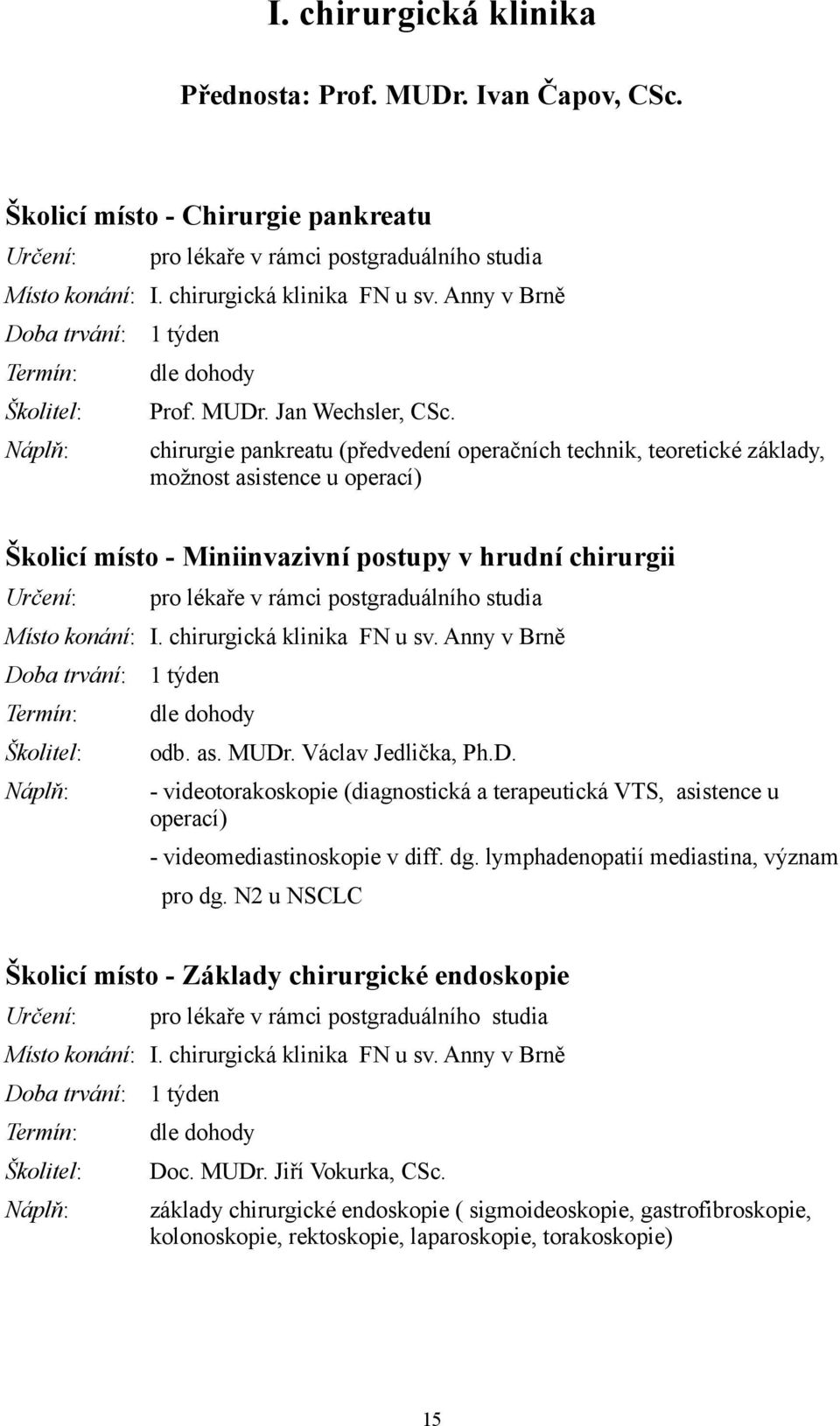 chirurgie pankreatu (předvedení operačních technik, teoretické základy, možnost asistence u operací) Školicí místo - Miniinvazivní postupy v hrudní chirurgii pro lékaře v rámci postgraduálního studia