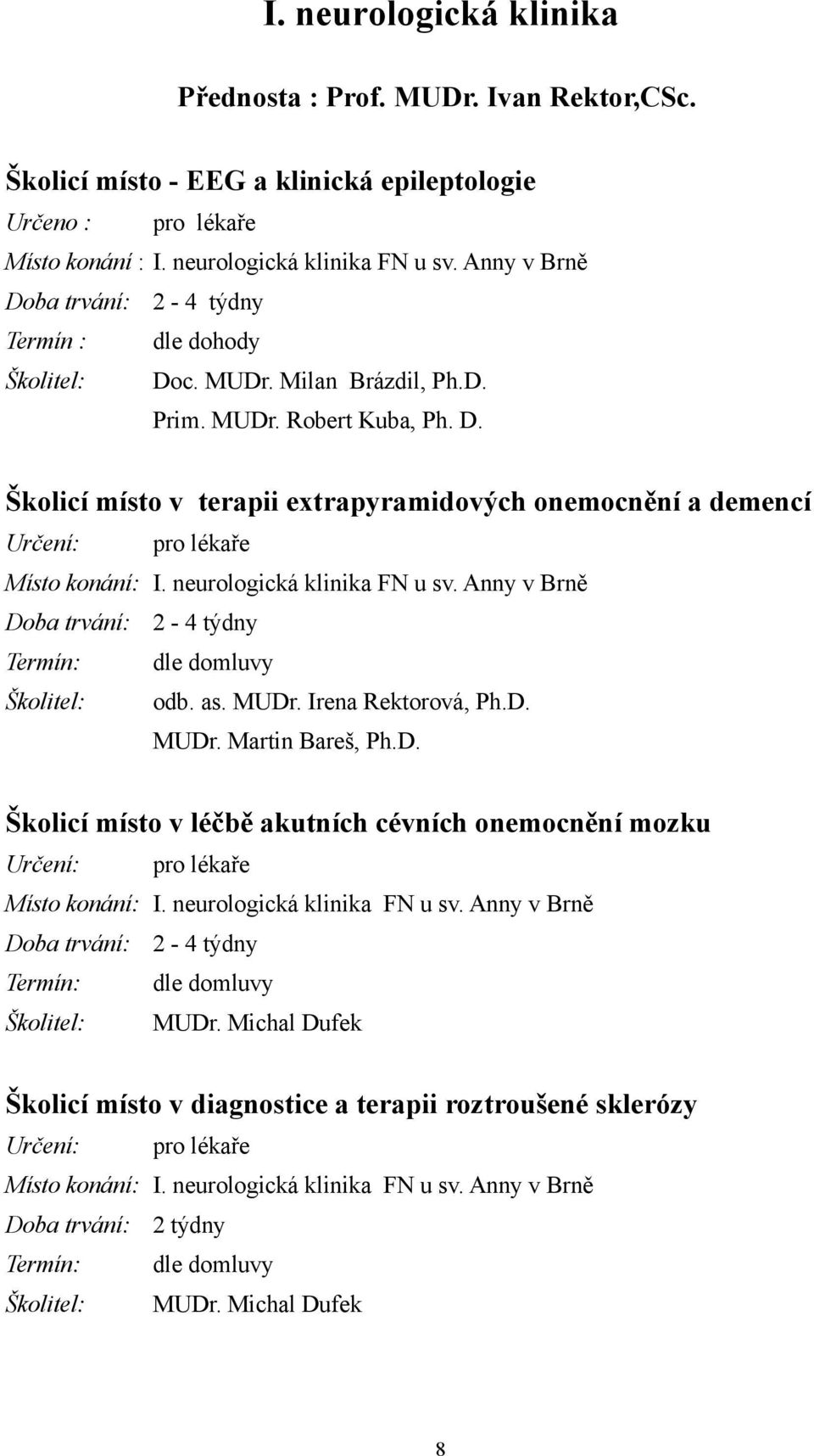 neurologická klinika FN u sv. Anny v Brně Doba trvání: 2-4 týdny dle domluvy odb. as. MUDr. Irena Rektorová, Ph.D. MUDr. Martin Bareš, Ph.D. Školicí místo v léčbě akutních cévních onemocnění mozku pro lékaře Místo konání: I.