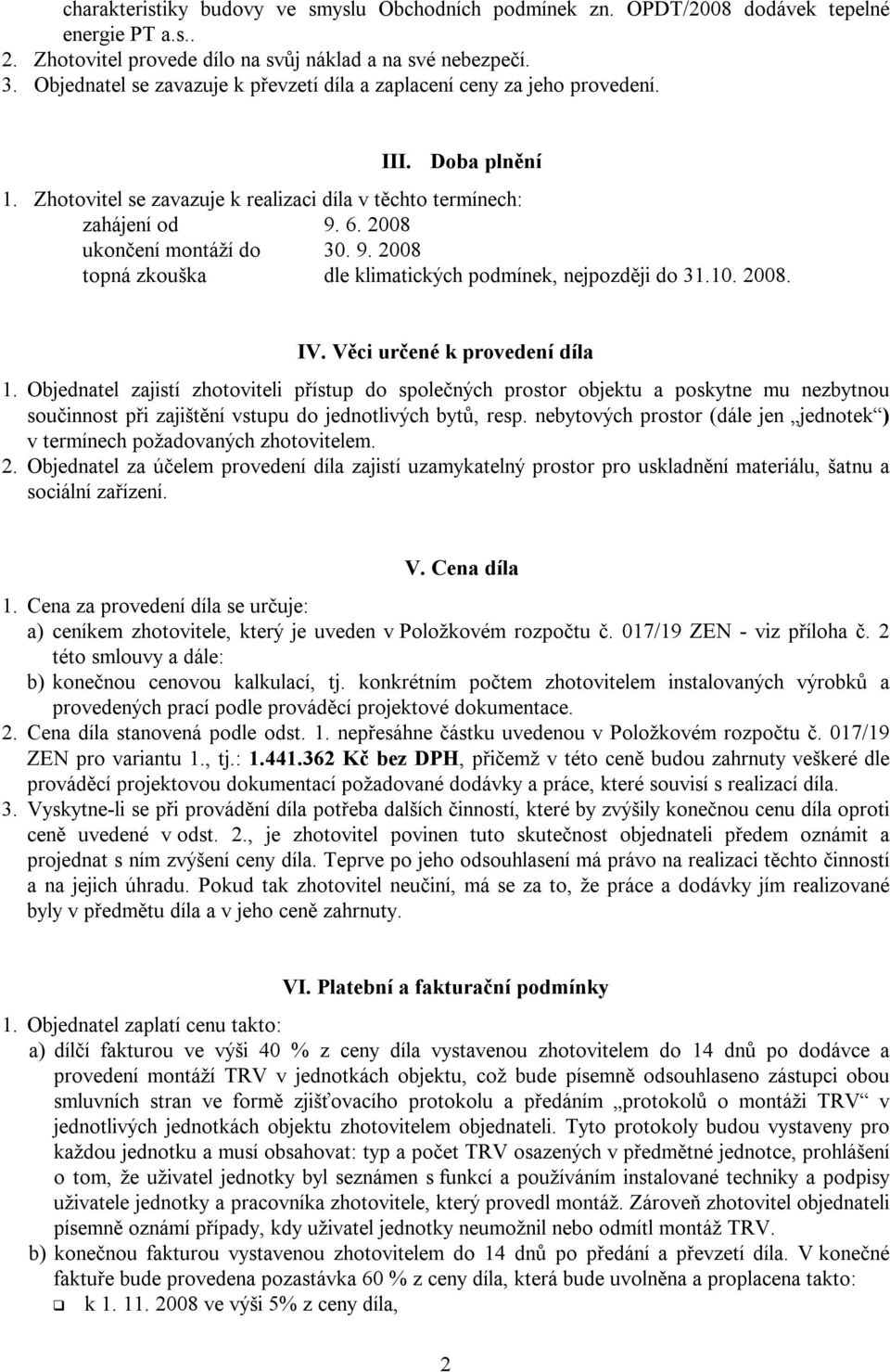 2008 ukončení montáží do 30. 9. 2008 topná zkouška dle klimatických podmínek, nejpozději do 31.10. 2008. IV. Věci určené k provedení díla 1.