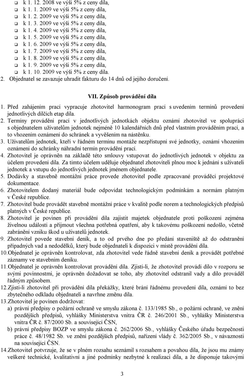 VII. Způsob provádění díla 1. Před zahájením prací vypracuje zhotovitel harmonogram prací s uvedením termínů provedení jednotlivých dílčích etap díla. 2.