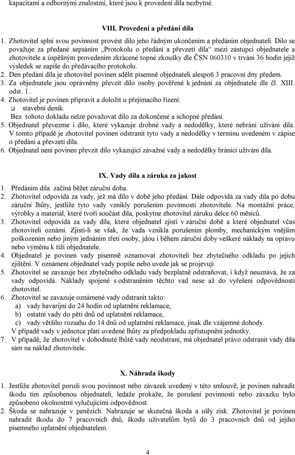 výsledek se zapíše do předávacího protokolu. 2. Den předání díla je zhotovitel povinen sdělit písemně objednateli alespoň 3 